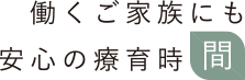 働くご家族にも安心の療育時間