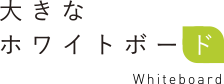 大きな
ホワイトボード